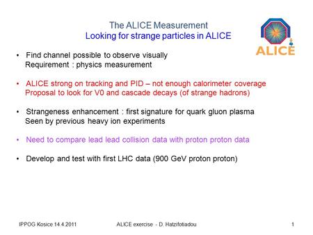The ALICE Measurement Looking for strange particles in ALICE Find channel possible to observe visually Requirement : physics measurement ALICE strong on.