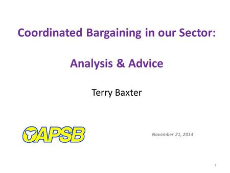 Coordinated Bargaining in our Sector: Analysis & Advice Terry Baxter November 21, 2014 1.