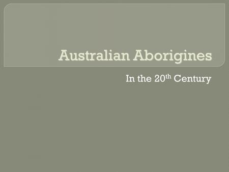 Australian Aborigines In the 20 th Century. 60,000 years ago.