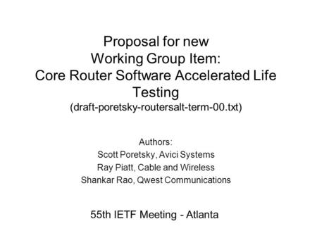 Proposal for new Working Group Item: Core Router Software Accelerated Life Testing (draft-poretsky-routersalt-term-00.txt) Authors: Scott Poretsky, Avici.