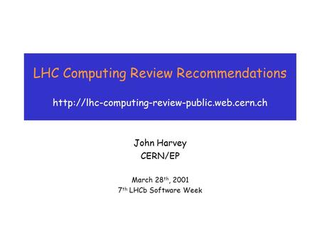 LHC Computing Review Recommendations  John Harvey CERN/EP March 28 th, 2001 7 th LHCb Software Week.