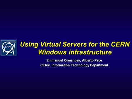 Using Virtual Servers for the CERN Windows infrastructure Emmanuel Ormancey, Alberto Pace CERN, Information Technology Department.