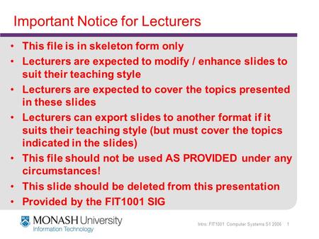 Intro: FIT1001 Computer Systems S1 2006 1 Important Notice for Lecturers This file is in skeleton form only Lecturers are expected to modify / enhance.