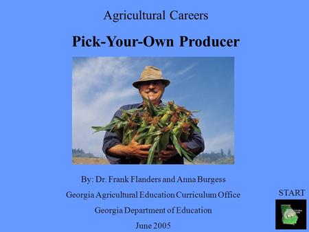 Agricultural Careers Pick-Your-Own Producer By: Dr. Frank Flanders and Anna Burgess Georgia Agricultural Education Curriculum Office Georgia Department.