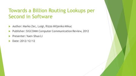 Towards a Billion Routing Lookups per Second in Software  Author: Marko Zec, Luigi, Rizzo Miljenko Mikuc  Publisher: SIGCOMM Computer Communication Review,