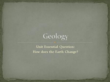 Unit Essential Question: How does the Earth Change?