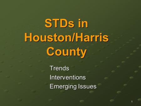 1 STDs in Houston/Harris County TrendsInterventions Emerging Issues.