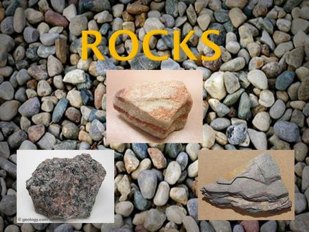  What are rocks? What are rocks?  Igneous rocks Igneous rocks  Sedimentary Rocks Sedimentary Rocks  Metamorphic Rocks Metamorphic Rocks  The Rock.
