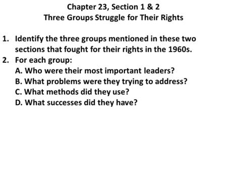 Chapter 23, Section 1 & 2 Three Groups Struggle for Their Rights 1.Identify the three groups mentioned in these two sections that fought for their rights.