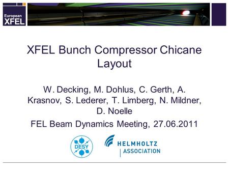 W. Decking, M. Dohlus, C. Gerth, A. Krasnov, S. Lederer, T. Limberg, N. Mildner, D. Noelle FEL Beam Dynamics Meeting, 27.06.2011 XFEL Bunch Compressor.