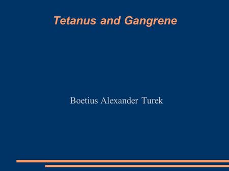 Tetanus and Gangrene Boetius Alexander Turek. Tetanus Derived from Clostridium tetani bacterium “Created” by Carle and Rattone in 1884.