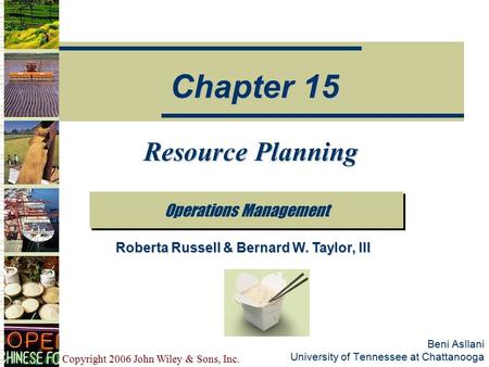 Copyright 2006 John Wiley & Sons, Inc. Beni Asllani University of Tennessee at Chattanooga Resource Planning Operations Management Chapter 15 Roberta Russell.