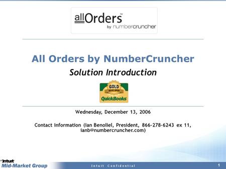 1 I n t u i t C o n f i d e n t i a l All Orders by NumberCruncher Solution Introduction Wednesday, December 13, 2006 Contact Information (Ian Benoliel,