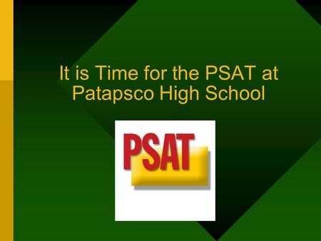 It is Time for the PSAT at Patapsco High School. Introduction On October 12, all 9 th, 10 th, and 11 th graders will be required to take the PSAT’s. PSAT.