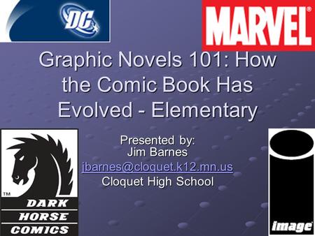 Graphic Novels 101: How the Comic Book Has Evolved - Elementary Presented by: Jim Barnes Cloquet High School.