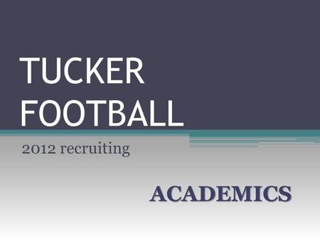 TUCKER FOOTBALL 2012 recruiting ACADEMICS. INTRODUCTION.