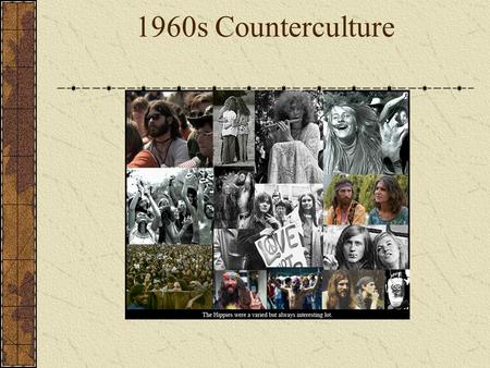 1960s Counterculture. The Hippy Movement  The term “hippy” comes from being hip. You were either hip or you were a “square” or a “pig.”  Hippie were.