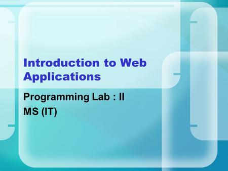 Introduction to Web Applications Programming Lab : II MS (IT)