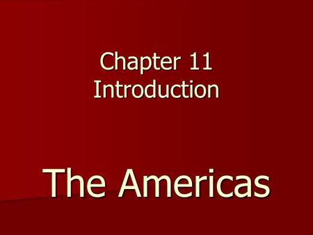 Chapter 11 Introduction The Americas. The Americas: Peoples of North America So far in this class we have only focused on people living in Europe, Asia.