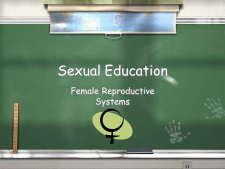 Sexual Education Female Reproductive Systems. Hormones / Estrogen / The principle female hormone / Regulates reproductive functions and the development.
