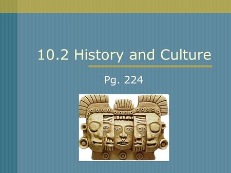 10.2 History and Culture Pg. 224. Early Mexico Early people belonged to many cultures and each had their own language. Most were hunter-gatherers. Main.
