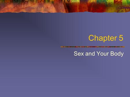 Chapter 5 Sex and Your Body.