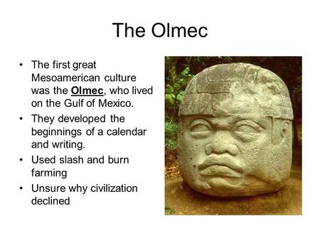 The Olmec The first great Mesoamerican culture was the Olmec, who lived on the Gulf of Mexico. They developed the beginnings of a calendar and writing.