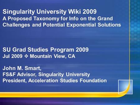 Singularity University Wiki 2009 A Proposed Taxonomy for Info on the Grand Challenges and Potential Exponential Solutions SU Grad Studies Program 2009.