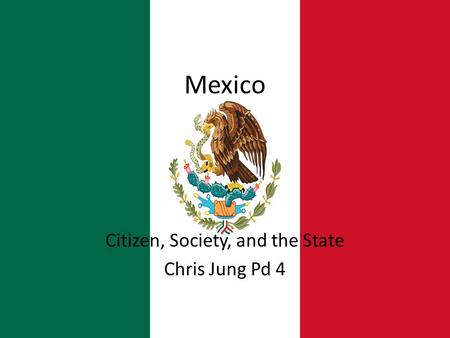 Mexico Citizen, Society, and the State Chris Jung Pd 4.