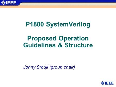 P1800 SystemVerilog Proposed Operation Guidelines & Structure Johny Srouji (group chair)