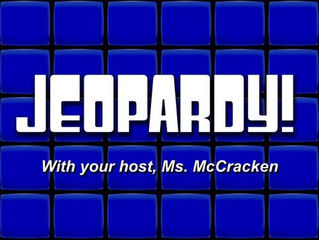 © David A. Occhino Welcome to Jeopardy! With your host, Ms. McCracken With your host, Ms. McCracken.