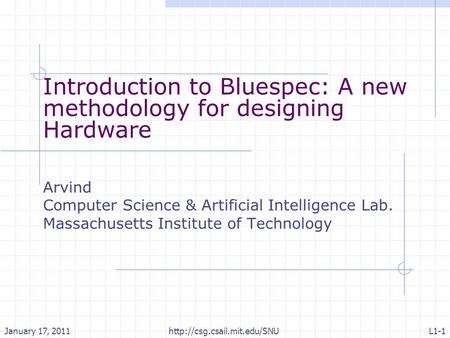 Introduction to Bluespec: A new methodology for designing Hardware Arvind Computer Science & Artificial Intelligence Lab. Massachusetts Institute of Technology.