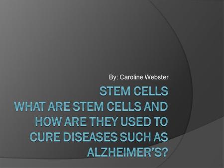 By: Caroline Webster. The definition of a stem cell  A stem cell is a cell that has the ability to continuously divide and develop into other kinds of.
