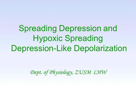 Spreading Depression and Hypoxic Spreading Depression-Like Depolarization Dept. of Physiology, ZUSM LHW.