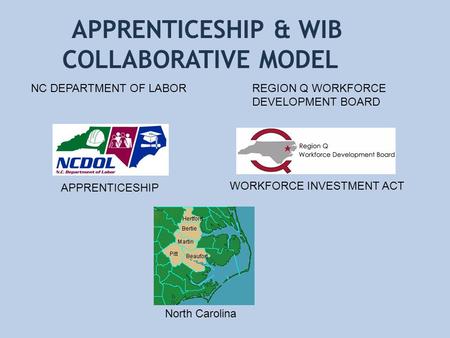 APPRENTICESHIP & WIB COLLABORATIVE MODEL NC DEPARTMENT OF LABORREGION Q WORKFORCE DEVELOPMENT BOARD APPRENTICESHIP WORKFORCE INVESTMENT ACT North Carolina.
