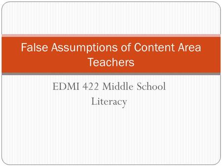 EDMI 422 Middle School Literacy False Assumptions of Content Area Teachers.