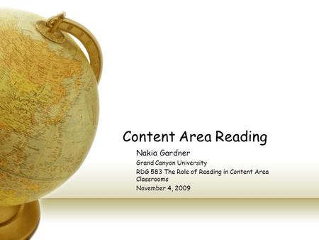 Content Area Reading Nakia Gardner Grand Canyon University RDG 583 The Role of Reading in Content Area Classrooms November 4, 2009.