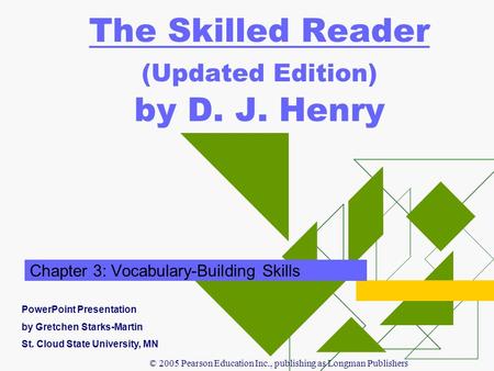 © 2005 Pearson Education Inc., publishing as Longman Publishers The Skilled Reader (Updated Edition) by D. J. Henry Chapter 3: Vocabulary-Building Skills.