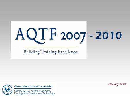 January 2010 - 2010. Slide 2 Australian Quality Training Framework (AQTF) The AQTF is the national set of standards which assures nationally consistent,