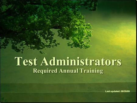 Test Administrators Required Annual Training Last updated: 08/20/09.