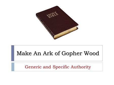 Make An Ark of Gopher Wood Generic and Specific Authority.