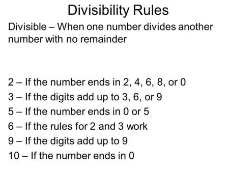 Divisibility Rules 2 – If the number ends in 2, 4, 6, 8, or 0 3 – If the digits add up to 3, 6, or 9 5 – If the number ends in 0 or 5 6 – If the rules.