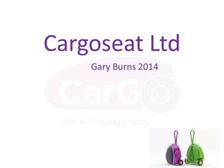 Cargoseat Ltd Gary Burns 2014. The Customer Pain Point + = £90.00 to purchase. Car seat hire 10 Euro per day!