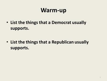 Warm-up List the things that a Democrat usually supports. List the things that a Republican usually supports. 1.