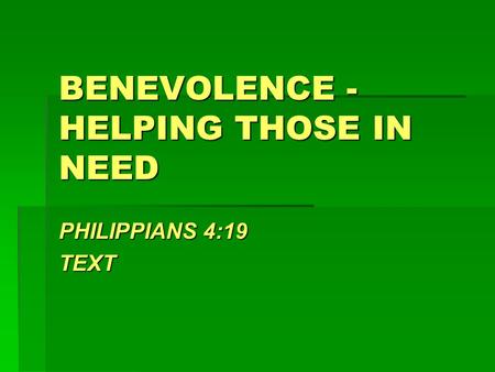 BENEVOLENCE - HELPING THOSE IN NEED PHILIPPIANS 4:19 TEXT.