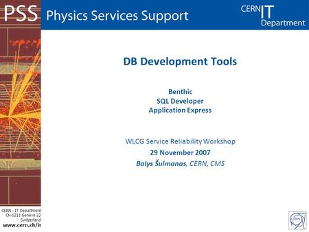 CERN - IT Department CH-1211 Genève 23 Switzerland www.cern.ch/i t DB Development Tools Benthic SQL Developer Application Express WLCG Service Reliability.