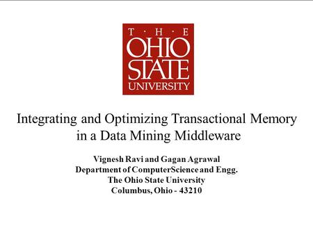 Integrating and Optimizing Transactional Memory in a Data Mining Middleware Vignesh Ravi and Gagan Agrawal Department of ComputerScience and Engg. The.