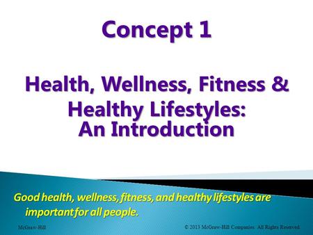 Good health, wellness, fitness, and healthy lifestyles are important for all people. Concept 1 Health, Wellness, Fitness & Healthy Lifestyles: An Introduction.