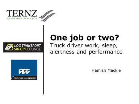 One job or two? Truck driver work, sleep, alertness and performance Hamish Mackie.