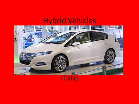 Hybrid Vehicles JT Ahle. What is a Hybrid Vehicle? A hybrid is a vehicle that uses two or more different energy sources Generally, hybrid cars contain.